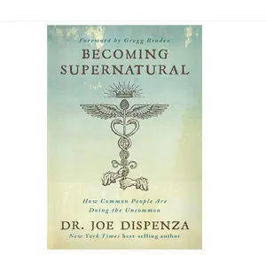 Becoming Supernatural: How Common People Are Doing the Uncommon -- Joe Dispenza - Paperback
