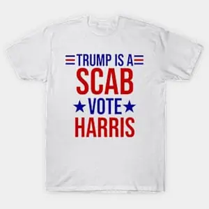 Trump Is A Scab Vote Harris Shirt  T-shirt Hoodie Sweatshirt Tank top