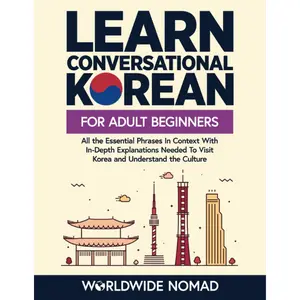 Learn Conversational Korean For Adult Beginners: All the Essential Phrases in Context With In-Depth Explanations Needed To Visit Korea and Understand the Culture (Learn Korean For Beginners) Paperback – November 27, 2023
