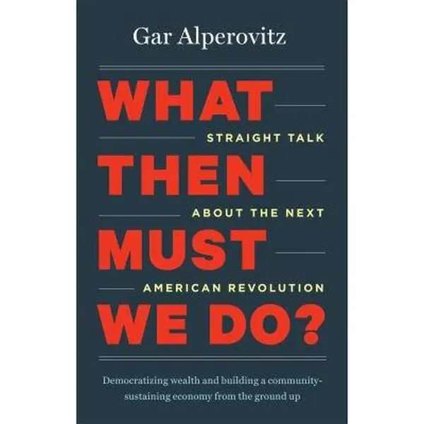 USED Book - What Then Must We Do?: Straight Talk about the Next American Revolution by Alperovitz, Gar (Hardcover) - english