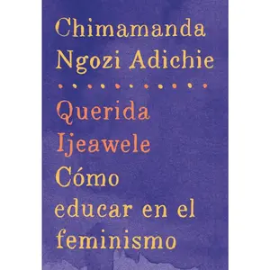USED-Querida Ijeawele: Cómo Educar En El Feminismo / Dear Ijeawele: A Feminist Manifesto: Span-Lang Ed of Dear Ijeawele, or a Feminist Manifesto in Fifteen by Adichie, Chimamanda Ngozi (Paperback)