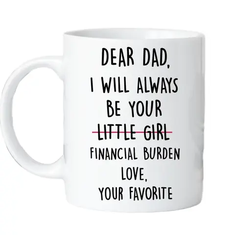 Father's Day Mug, Dear Dad I'll Always Be Your Financial Burden Mug, Dad Gifts, Fathers Day Gift For Dad Mug, Novelty Coffee Mug, Gifts For Men Him, 11 15oz Ceramic Cup, Gifts Ideas For Men, Gifts For Birthday Fathers Day Christmas Drinkware Printed