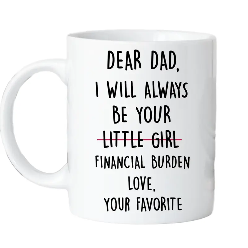 Father's Day Mug, Dear Dad I'll Always Be Your Financial Burden Mug, Dad Gifts, Fathers Day Gift For Dad Mug, Novelty Coffee Mug, Gifts For Men Him, 11 15oz Ceramic Cup, Gifts Ideas For Men, Gifts For Birthday Fathers Day Christmas Drinkware Printed