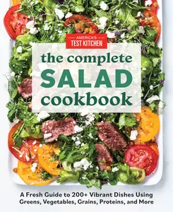 The Complete Salad Cookbook: A Fresh Guide to 200+ Vibrant Dishes Using Greens, Vegetables, Grains, Proteins, and More -- America's Test Kitchen - Paperback