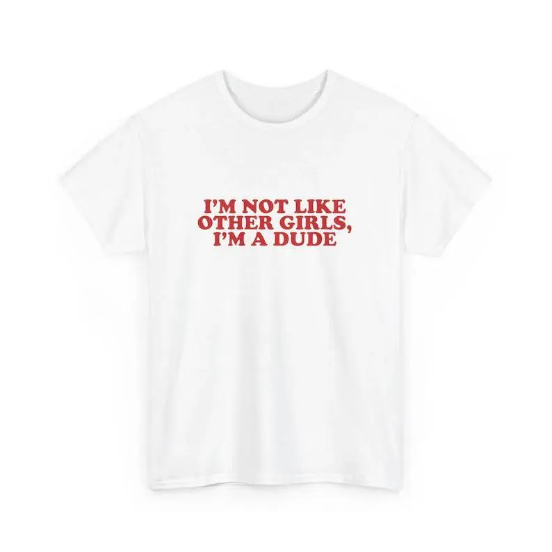 I'm Not Like Other Girls Im a Dude Retro Shirt, Inappropriate Weird Shirt, Funny Meme Shirt, Rude Offensive Humor, Unfiltered Gag Unisex Tee, Adult funny T-shirt, Gift for Woman and Man