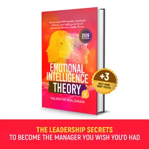 Emotional Intelligence Theory: How to Lead With Empathy, Emotional Maturity, and Agility to Let Go of Control and Become a Better Person