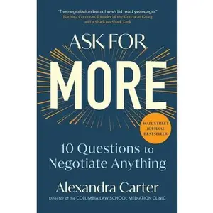 Ask for More: 10 Questions to Negotiate Anything -- Alexandra Carter - Paperback