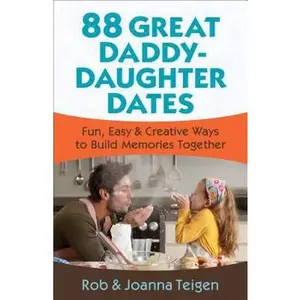 USED-88 Great Daddy-Daughter Dates: Fun, Easy & Creative Ways to Build Memories Together by Teigen, Rob (Paperback)