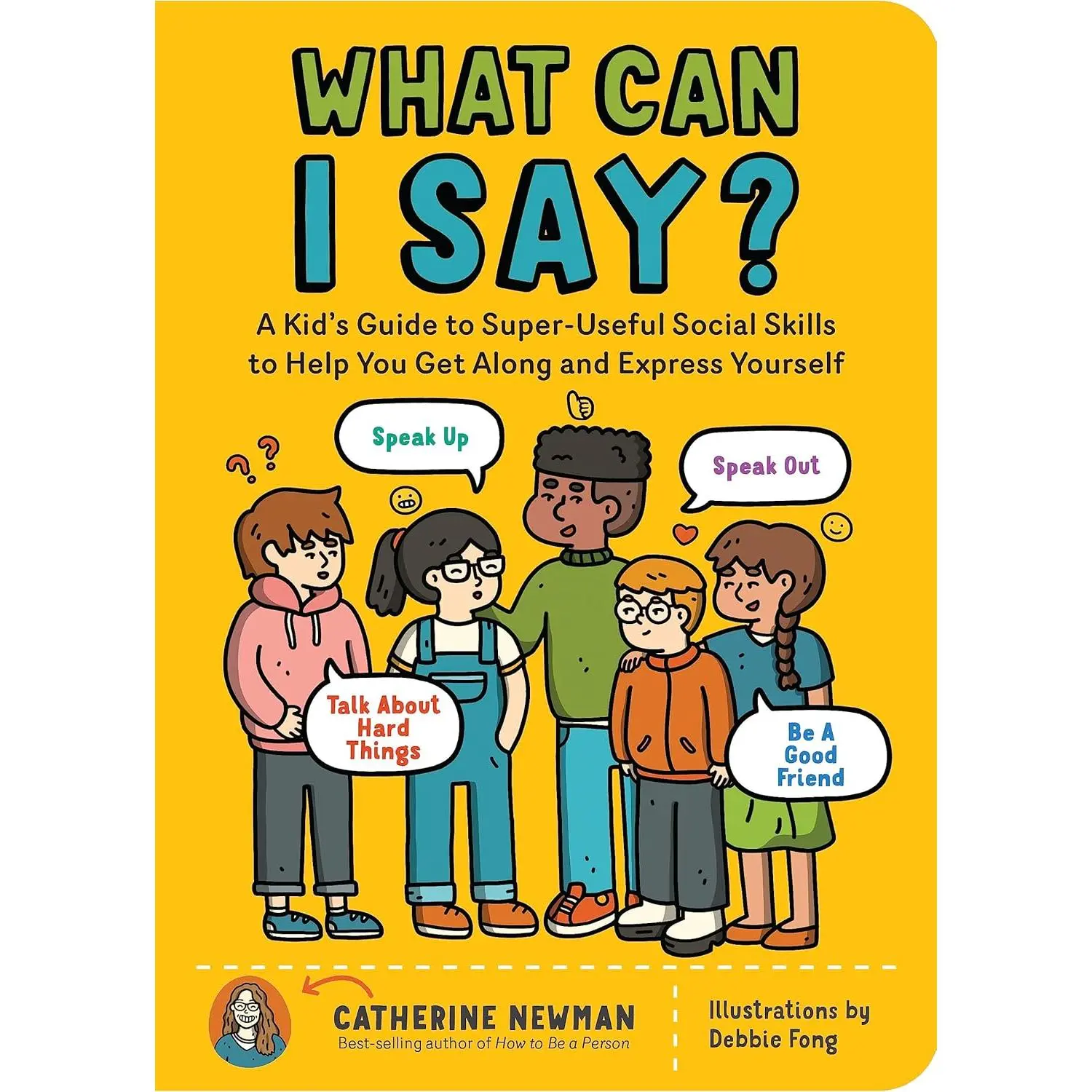What Can I Say?: A Kid's Guide to Super-Useful Social Skills to Help You Get Along and Express Yourself; Speak Up, Speak Out, Talk about Hard Things, and Be a Good Friend