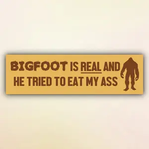Bigfoot is REAL and He Tried to Eat My Ass Bumper Sticker – Funny Vinyl Decal for Car, Truck, SUV, or Laptop 0K6