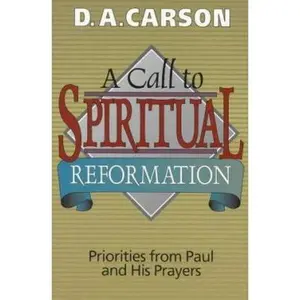 USED-A Call to Spiritual Reformation: Priorities from Paul and His Prayers by D. A. Carson (Paperback)