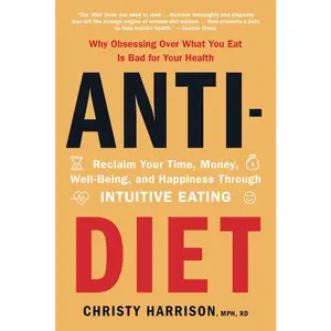USED-Anti-Diet: Reclaim Your Time, Money, Well-Being, and Happiness Through Intuitive Eating by Harrison, Christy (Paperback)