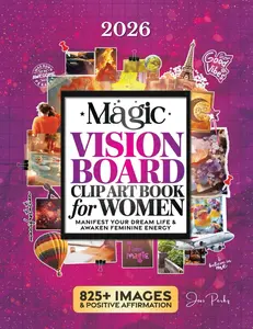The Magic Vision Board Clip Art Book for Women: Manifest Your Dream Life, Awaken Feminine Energy & Create Lucky Girl Syndrome with 825+ Stunning Images, Inspiring Quotes & Positive Affirmations