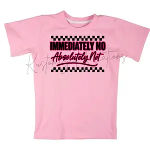 Immediately No Absolutely Not • T-shirt Tee Shirt Comfortable Unisex Top Sublimation Casual Graphic Shirts Cute Funny Sarcastic Sarcasm Humor