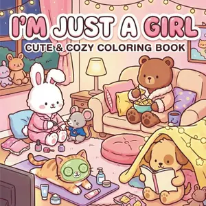 I'm Just a Girl: Cute & Cozy Coloring Book: Adorable Kawaii Animals, Relaxing Self-Care Scenes, and Sweet Adventures. An Easy and Relaxing Coloring ... All Ages with Thick Lines and Large Elements.
