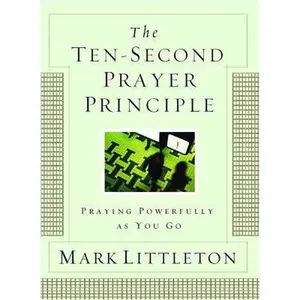 USED-The Ten-Second Prayer Principle: Praying Powerfully as You Go by Littleton, Mark (Paperback)