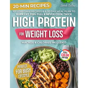 High Protein Cookbook for Weight Loss: 101 Low Carb Recipes & a 30-Day Meal Plan to Burn Fat, Feel Full, and Never Cook Twice (High Protein Made Easy)