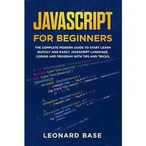 USED-Javascript For Beginners: The Complete Modern Guide To Start Learn Quickly And Easily Javascript Language. Coding And Program With Tips And Tric by Base, Leonard (Paperback)