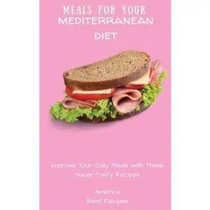 USED-Meals for Your Mediterranean Diet: Improve Your Daily Meals with These Super-Tasty Recipes by America Best Recipes (Hardcover)
