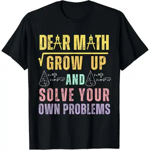 100%cotton Dear Math Grow Up and Solve Your Own Problems Math Saying T-Shirt