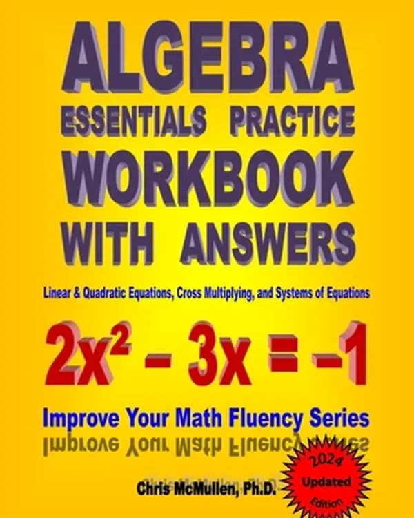 Algebra Essentials Practice Workbook with Answers: Math Learning Book for Linear & Quadratic Equations, Cross Multiplying, Systems of Equations to Improve Math Fluency - Chris McMullen, Paperback