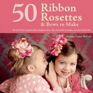 USED-50 Ribbon Rosettes & Bows to Make: For Perfectly Wrapped Gifts, Gorgeous Hair Clips, Beautiful Corsages, and Decorative Fun! by Deanna Csomo McCool (Paperback)