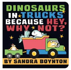 Dinosaurs in Trucks Because Hey, Why Not? -- Sandra Boynton - Board Book