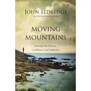 Moving Mountains: Praying with Passion, Confidence, and Authority