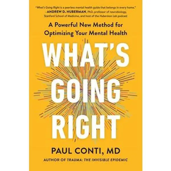 What's Going Right: A Powerful New Method for Optimizing Your Mental Health -- Paul Conti, Hardcover