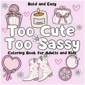 Too Cute Too Sassy:Cute Coloring Book for Adults and Kids, Simple Lines and Adorable Designs, Relaxing, Calming Coloring Experience and Fun Coloring Activity, Sweet and Cool Style
