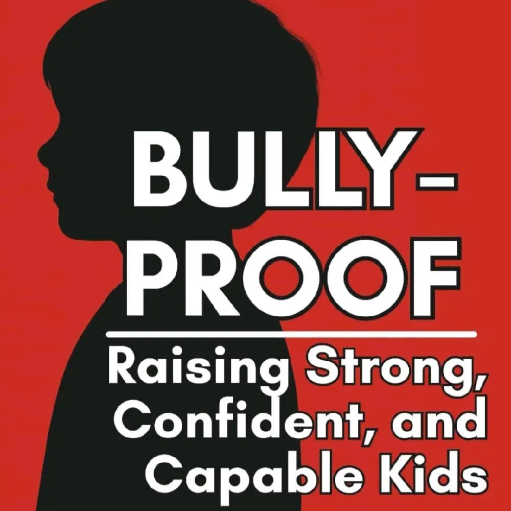 Bully-Proof by Justin Kelly: Raising Strong Confident and Capable Kids with Practical Self-Defense Principles and Leadership Lessons