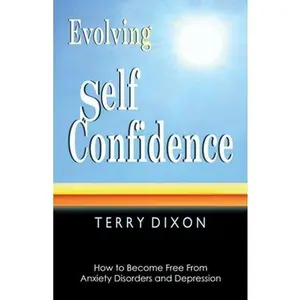 USED-Evolving Self Confidence: How to Become Free From Anxiety Disorders and Depression by Dixon, Terry (Paperback)