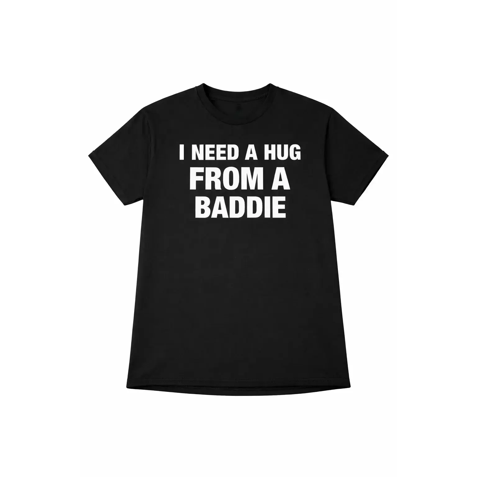 I NEED A HUG FROM A BADDIE T SHIRT Casual Shortsleeve