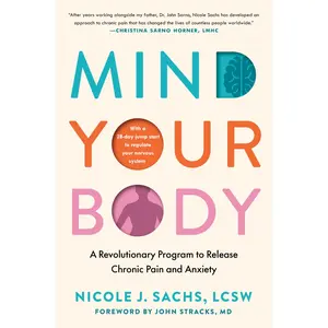 Mind Your Body: A Revolutionary Program to Release Chronic Pain and Anxiety -- Nicole J. Sachs - Hardcover