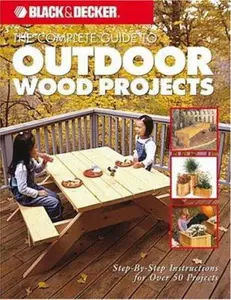 USED-The Complete Guide to Outdoor Wood Projects: Step-by-Step Instuctions for Over 50 Projects (Black & Decker Complete Guide) by The editors of CPI (Paperback)