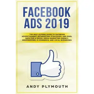 USED-Facebook Ads 2019: The Best Fu*king Guide to Facebook Advertisement, Retargeting Strategies, and Pixel Data for a Social Media Marketing by Plymouth, Andy (Paperback)