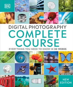 Digital Photography Complete Course: Learn Everything You Need to Know in 20 Weeks -- DK - Hardcover