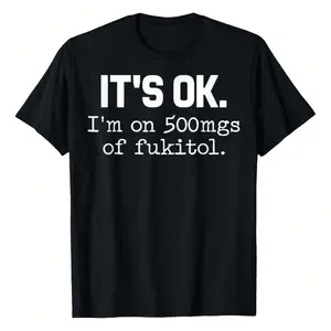 "It's Ok" I'm On 500mg Of Fukitol Funny Sarcasm T-Shirt 220g Pure Cotton Casual Crew Neck Great For Day Trips Casual Wear Or Relaxing Print Black Round Neck Short Sleeve Regular Fit