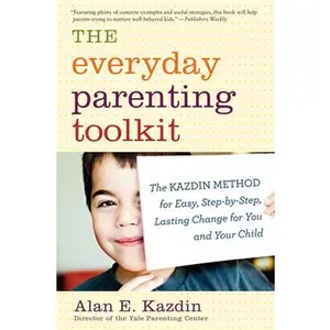 USED-The Everyday Parenting Toolkit: The Kazdin Method for Easy, Step-By-Step, Lasting Change for You and Your Child by Kazdin, Alan E. (Paperback)