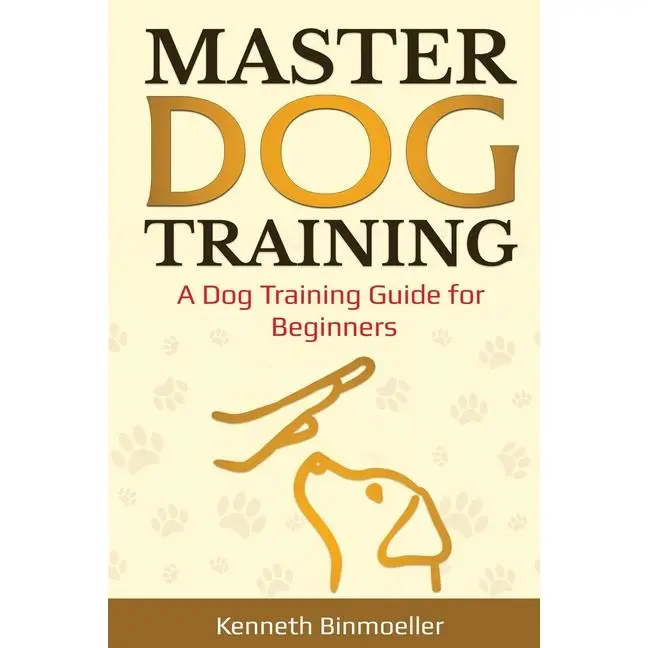 Master Dog Training: A Dog Training Guide for Beginners by Kenneth Binmoeller (Paperback)