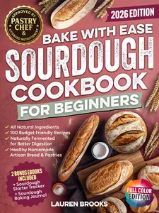 Sourdough Cookbook for Beginners: Step-by-Step Guide to Easy Baking of Healthy, Homemade Artisan Breads & Pastries with All-Natural Ingredients, 100 Budget-Friendly Recipes (Soft Cover, Paperback)