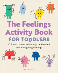 The Feelings Activity Book for Toddlers: 50 Fun Activities to Identify, Understand, and Manage Big Feelings -- Stacy Spensley - Paperback