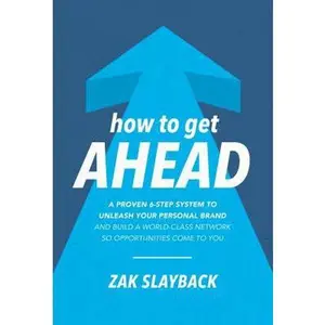 USED-How to Get Ahead: A Proven 6-Step System to Unleash Your Personal Brand and Build a World-Class Network So Opportunities Come to You by Slayback, Zak (Hardcover)