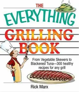 USED-The Everything Grilling Cookbook: From Vegetable Skewers to Tuna Burgers--300 healthy recipes for any grill by Rick Marx (Paperback)