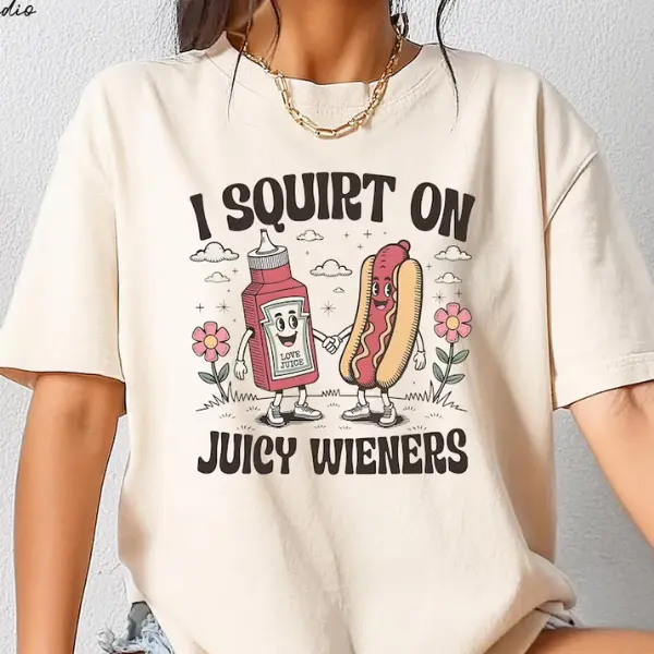 I Squirt On Juicy Wieners Shirt, Cute Gag Gift, Exchange Gen Z Meme Shirt