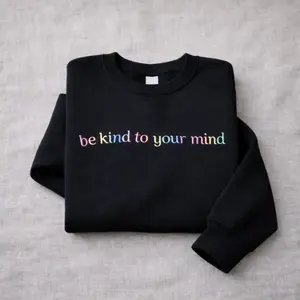 Be Kind To Your Mind Embroidered Sweatshirt, Mental Health Crewneck or Hoodie, Positive Affirmation Gift, Cozy Self Care Shirt