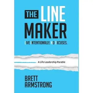 The Line Maker: Live Intentionally. No Excuses. -- Brett Armstrong, Hardcover
