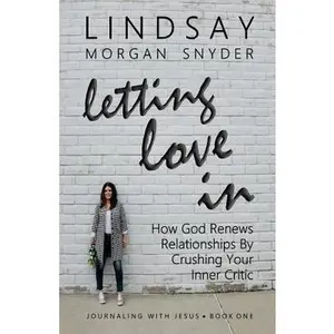 USED-Letting Love In: How God Renews Relationships by Crushing Your Inner Critic by Snyder, Lindsay Morgan (Paperback)
