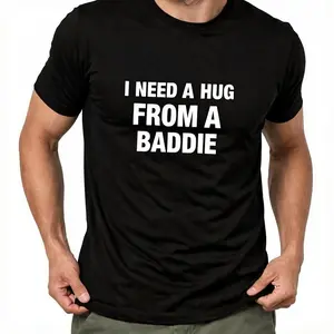 Streetwear Graphic T-Shirt for Men, "I Need a Hug From a Baddie" Slogan, Casual Relaxed Fit Short-Sleeve Breathable Cotton Blend