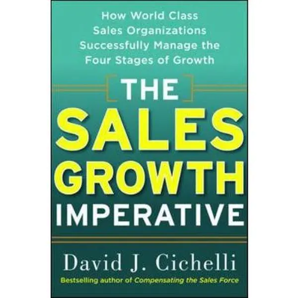 USED-The Sales Growth Imperative: How World Class Sales Organizations Successfully Manage the Four Stages of Growth by David J. Cichelli (Hardcover)